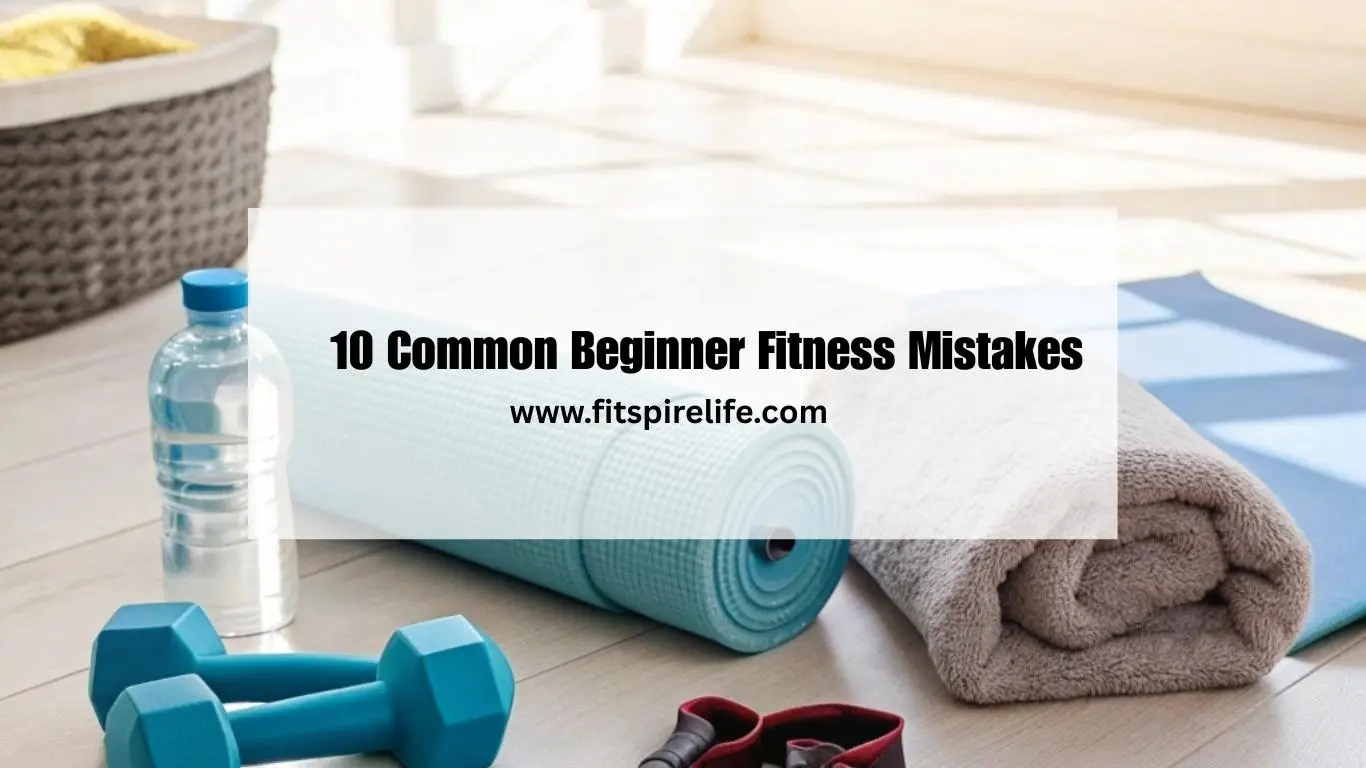 10 Common Beginner Fitness Mistakes