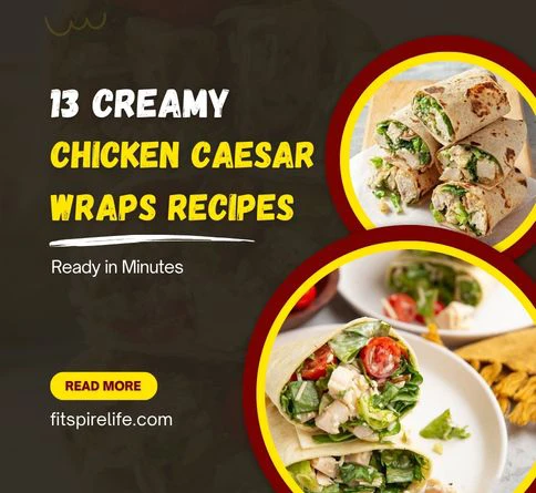 13 Flavorful Chicken Caesar Wraps Recipes to Try Today