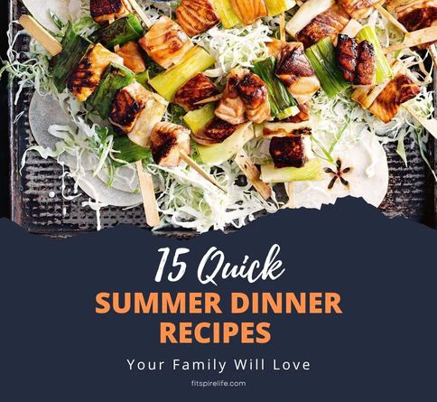 15 Quick Summer Dinner Recipes Your Family Will Love